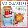 Fat Quarters: Small Fabrics, More Than 50 Big Ideas