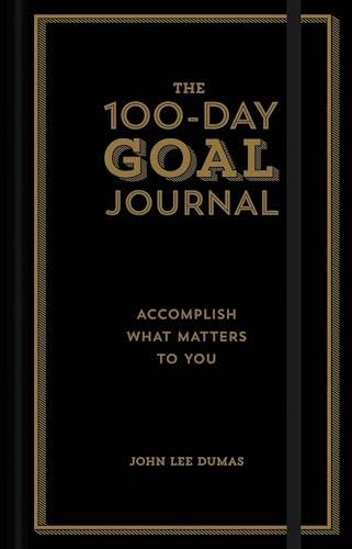 The 100-Day Goal Journal: Accomplish What Matters to You
