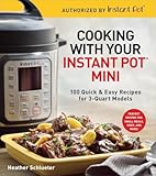 Cooking With Your Instant Pot Mini 100 Quick Easy Recipes For 3quart Models