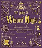 The Book Of Wizard Magic In Which The Apprentice Finds Marvelous Magic Tricks Mystifying Illusions Astonishing Tales The Books Of Wizard Craft