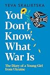 You Don't Know What War Is: The Diary of a Young Girl from Ukraine