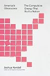 America's Obsessives: The Compulsive Energy That Built a Nation