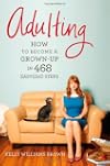 Adulting: How to Become a Grown-up in 468 Easy(ish) Steps