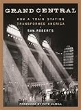 Grand Central How A Train Station Transformed America