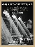 Grand Central How A Train Station Transformed America