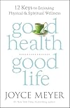 Good Health, Good Life: 12 Keys to Enjoying Physical and Spiritual Wellness