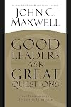 Good Leaders Ask Great Questions: Your Foundation for Successful Leadership