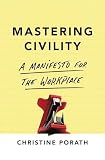 Mastering Civility A Manifesto For The Workplace
