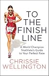 To the Finish Line: A World Champion Triathlete's Guide to Your Perfect Race