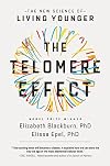 The Telomere Effect: A Revolutionary Approach to Living Younger, Healthier, Longer