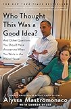 Who Thought This Was A Good Idea And Other Questions You Should Have Answers To When You Work In The White House