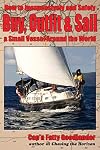 Buy, Outfit, Sail: How To Inexpensively and Safely Buy, Outfit, and Sail a Small Vessel Around the World