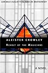 Aleister Crowley - Revolt of the Magicians: A Novel - Lon Milo DuQuette