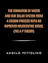 The Formation of Water and Our Solar System from a Fission Process with an Improved Heliocentric Model.