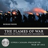 The Flames Of War The Fight For Upper Canada Julydecember 1813 Upper Canada Preserved War Of 1812 3
