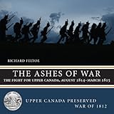 The Ashes Of War The Fight For Upper Canada August 1814march 1815 Upper Canada Preserved War Of 1812 6