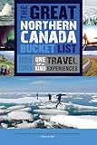 The Great Northern Canada Bucket List Oneofakind Travel Experiences The Great Canadian Bucket List 6
