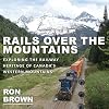 Rails Over the Mountains: Exploring the Railway Heritage of Canada's Western Mountains