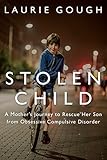 Stolen Child A Mothers Journey To Rescue Her Son From Obsessive Compulsive Disorder