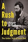 A Rush to Judgment: The Unfair Trial of Louis Riel
