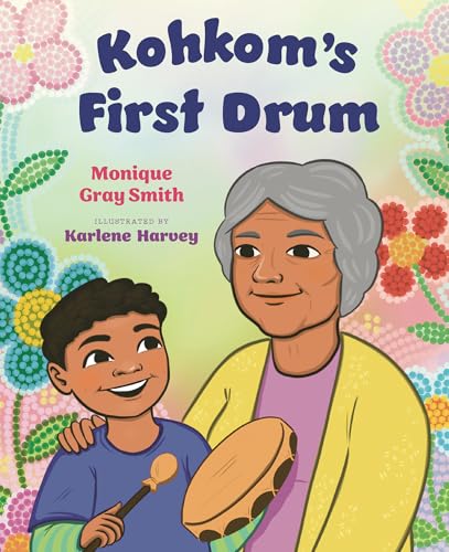 Kohkom's First Drum by Monique Gray Smith, illustrated by Karlene Harvey / by 64404