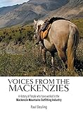 Voices From The Mackenzies A History Of People Who Have Worked In The Mackenzie Mountains Outfitting Industry