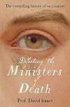 Defeating the Ministers of Death: The compelling story of vaccination, one of medicine's greatest triumphs