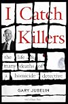 I Catch Killers: The Life and Many Deaths of a Homicide Detective