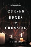 Curses, Hexes & Crossing: A Magician's Guide to Execration Magick