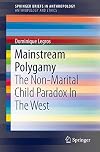 Mainstream Polygamy: The Non-Marital Child Paradox In The West (SpringerBriefs in Anthropology / SpringerBriefs in Anthropology and Ethics)