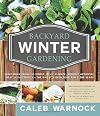 Backyard Winter Gardening: Vegetables Fresh and Simple, in Any Climate Without Artificial Heat or Electricity the Way It's Been Done for 2,000 Ye