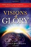 Visions Of Glory One Mans Astonishing Account Of The Last Days