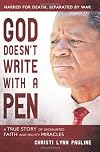 God Doesn't Write with a Pen: Marked for Death, Separated by War; Overcoming Tragedies Through Undaunted Faith and Mighty Miracles