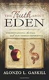 The Truth About Eden Understanding Adam And Eve The Fall And The Temple Experience