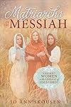 Matriarchs of the Messiah: Valiant Women in the Lineage of Jesus Christ