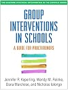 Group Interventions in Schools: A Guide for Practitioners (The Guilford Practical Intervention in the Schools Series)