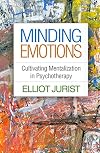 Minding Emotions: Cultivating Mentalization in Psychotherapy (Psychoanalysis and Psychological Science)
