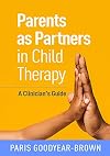 Parents as Partners in Child Therapy: A Clinician's Guide (Creative Arts and Play Therapy)