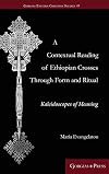 A Contextual Reading of Ethiopian Crosses Through Form and Ritual: Kaleidoscopes of Meaning (Gorgias Eastern Christian Studies)