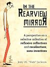 In the Rearview Mirror: A Perspective on a Selective Collective of Reflexive Reflectives and Recollectives, Sans Invectives
