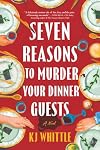 Seven Reasons to Murder Your Dinner Guests: A Novel