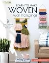 Learn To Make Woven Wall Hangings: 6 Easy Projects for First Time Weavers