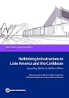 Rethinking infrastructure in Latin America and the Caribbean : spending better to achieve more