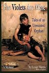 The Violets Are Mine: Tales Of An Unwanted Orphan