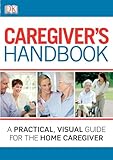 Caregivers Handbook A Practical Visual Guide For The Home Caregiver