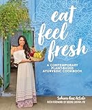 Eat Feel Fresh A Contemporary Plantbased Ayurvedic Cookbook