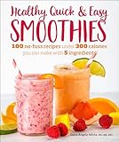 Healthy Quick Easy Smoothies 100 Nofuss Recipes Under 300 Calories You Can Make With 5 Ingredients