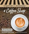 Starting & Running a Coffee Shop: Brew Success with Proven Strategies for Every Aspect of Your Espresso Startup