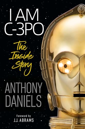 I am C-3PO : the inside story / Anthony Daniels ; foreword by J.J. Abrams