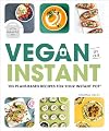 Vegan in an Instant: 103 Plant-Based Recipes for Your Instant Pot